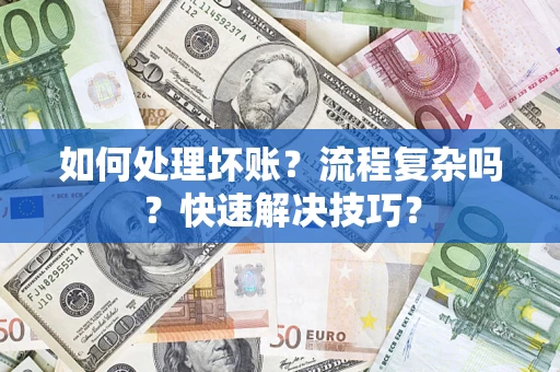 武汉如何处理坏账？流程复杂吗？快速解决技巧？
