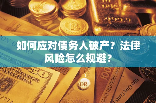 武汉如何应对债务人破产？法律风险怎么规避？
