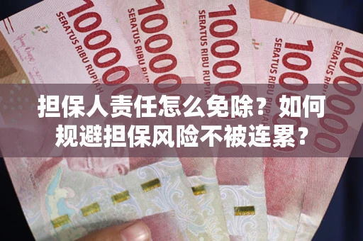 武汉担保人责任怎么免除？如何规避担保风险不被连累？