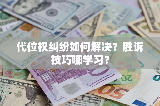 武汉代位权纠纷如何解决？胜诉技巧哪学习？