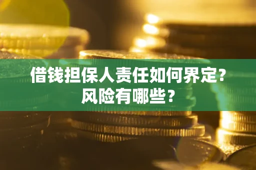武汉借钱担保人责任如何界定？风险有哪些？