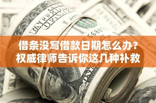 武汉借条没写借款日期怎么办？权威律师告诉你这几种补救方法！