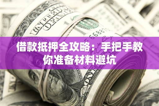 武汉借款抵押全攻略：手把手教你准备材料避坑