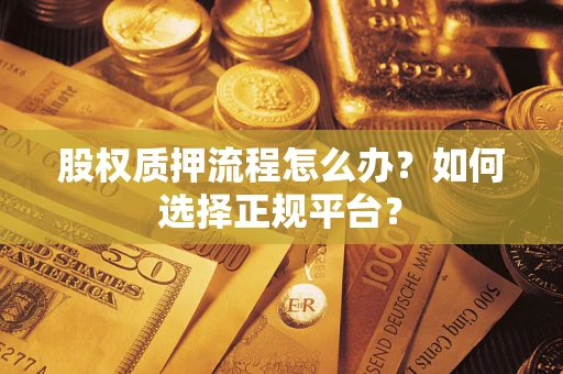 武汉股权质押流程怎么办？如何选择正规平台？