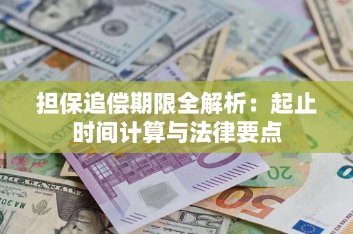 武汉担保追偿期限全解析：起止时间计算与法律要点