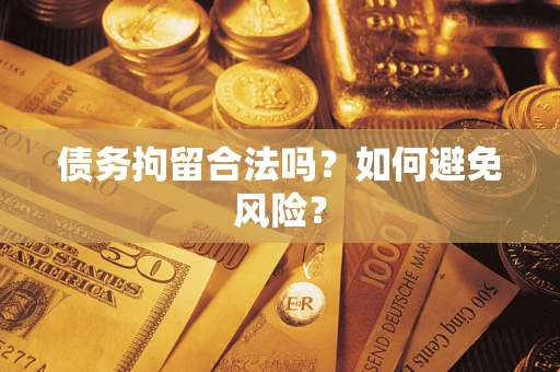 武汉债务拘留合法吗？如何避免风险？