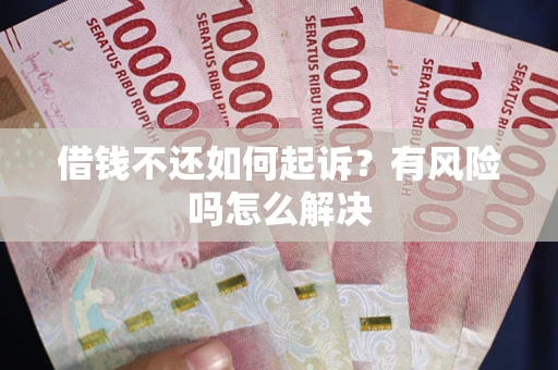 武汉借钱不还如何起诉？有风险吗怎么解决