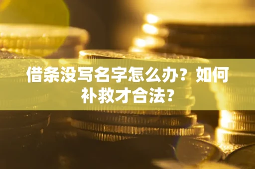 武汉借条没写名字怎么办？如何补救才合法？