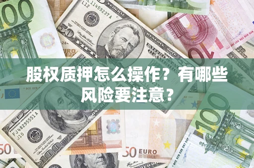 武汉股权质押怎么操作？有哪些风险要注意？