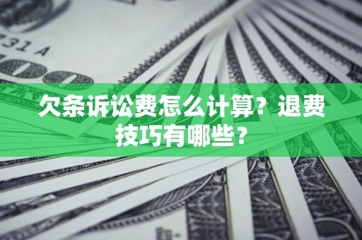 武汉欠条诉讼费怎么计算？退费技巧有哪些？