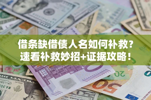 武汉借条缺借债人名如何补救？速看补救妙招+证据攻略！