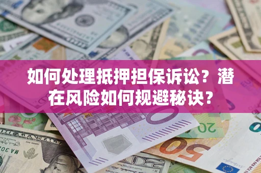 武汉如何处理抵押担保诉讼？潜在风险如何规避秘诀？