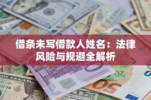 武汉借条未写借款人姓名：法律风险与规避全解析