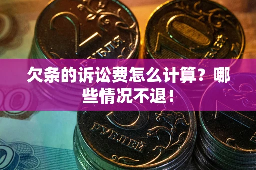 武汉欠条的诉讼费怎么计算?哪些情况不退! 武汉欠条的诉讼费怎么计算?哪些情况不退!