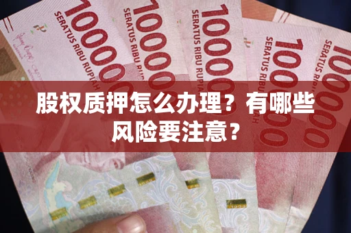 武汉股权质押怎么办理？有哪些风险要注意？