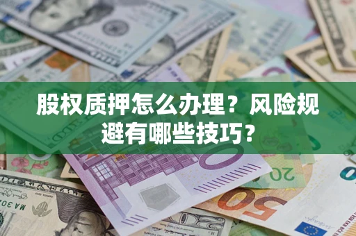 武汉股权质押怎么办理？风险规避有哪些技巧？