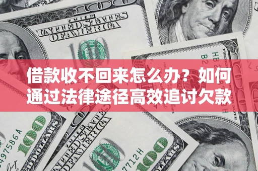 武汉借款收不回来怎么办?如何通过法律途径高效追讨欠款? 武汉借款收不回来怎么办?如何通过法律途径高效追讨欠款?