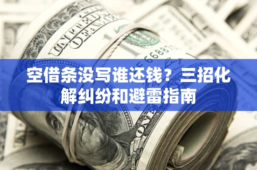 武汉空借条没写谁还钱？三招化解纠纷和避雷指南