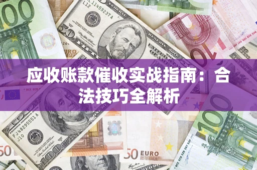 武汉应收账款催收实战指南：合法技巧全解析