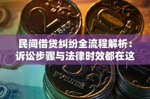 武汉民间借贷纠纷全流程解析：诉讼步骤与法律时效都在这儿了
