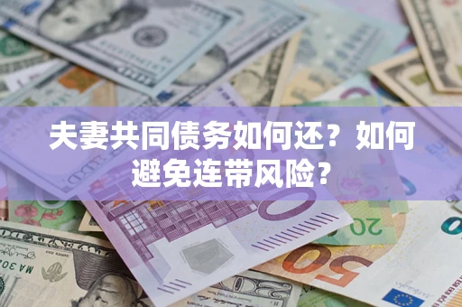 武汉夫妻共同债务如何还？如何避免连带风险？