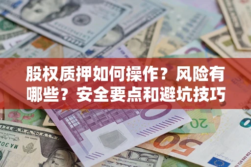 武汉股权质押如何操作？风险有哪些？安全要点和避坑技巧？