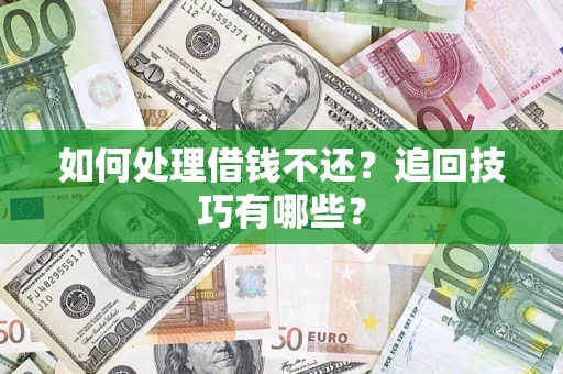 武汉如何处理借钱不还？追回技巧有哪些？
