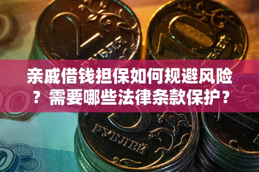 武汉亲戚借钱担保如何规避风险？需要哪些法律条款保护？