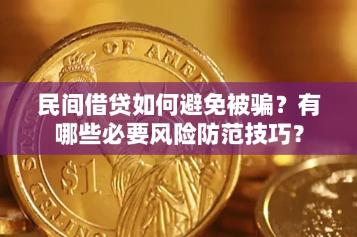 武汉民间借贷如何避免被骗？有哪些必要风险防范技巧？