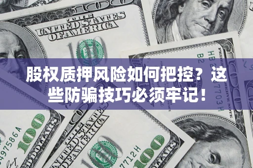 武汉股权质押风险如何把控？这些防骗技巧必须牢记！