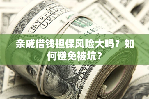武汉亲戚借钱担保风险大吗？如何避免被坑？
