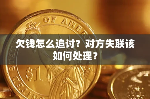 武汉欠钱怎么追讨？对方失联该如何处理？