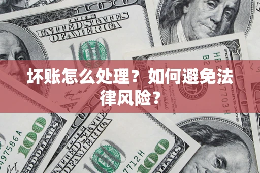 武汉坏账怎么处理？如何避免法律风险？
