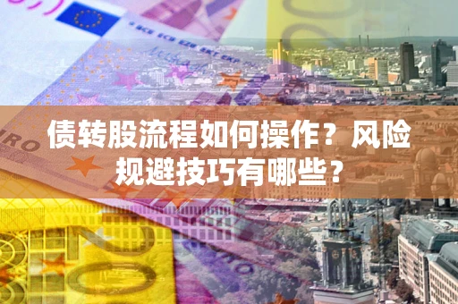 武汉债转股流程如何操作？风险规避技巧有哪些？
