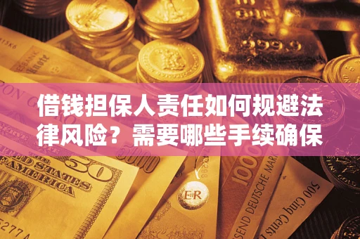 武汉借钱担保人责任如何规避法律风险？需要哪些手续确保安全？