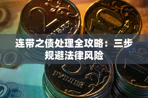 武汉连带之债处理全攻略：三步规避法律风险