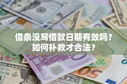 武汉借条没写借款日期有效吗？如何补救才合法？
