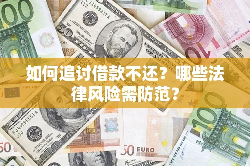 武汉如何追讨借款不还？哪些法律风险需防范？